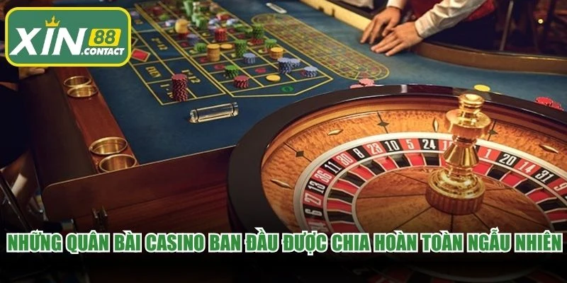 Những quân bài casino ban đầu được chia hoàn toàn ngẫu nhiên