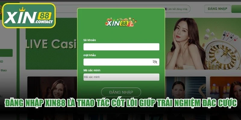 Đăng nhập XIN88 là thao tác cốt lõi giúp bạn trải nghiệm đặc cược