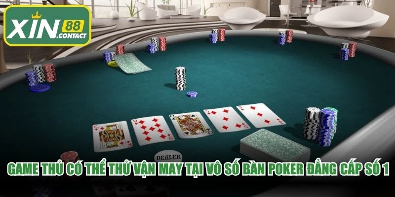 Game thủ có thể thử vận may tại vô số bàn Poker đẳng cấp số 1