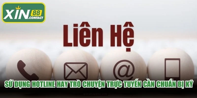 Sử dụng hotline hay trò chuyện trực tuyến cần chuẩn bị kỹ lưỡng