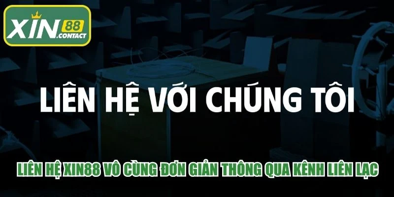Liên hệ XIN88 vô cùng đơn giản thông qua kênh liên lạc hiện đại