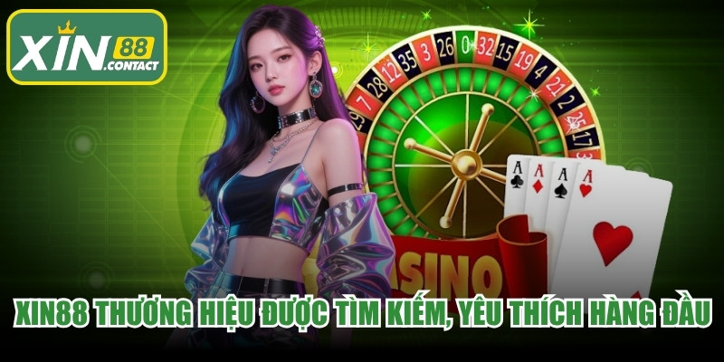 XIN88 là thương hiệu được tìm kiếm và yêu thích hàng đầu